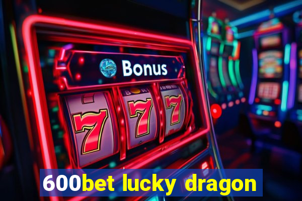 600bet lucky dragon